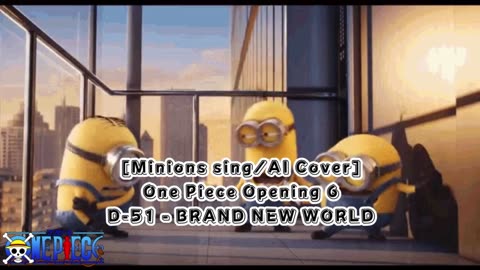 [Minions sing/AI Cover] One Piece Opening 6 D-51 - Brand New World