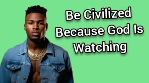 Be Civilized Because God Is Watching