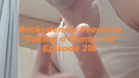 Rockydennis Presents "Taking a Dump : IG" Episode 218