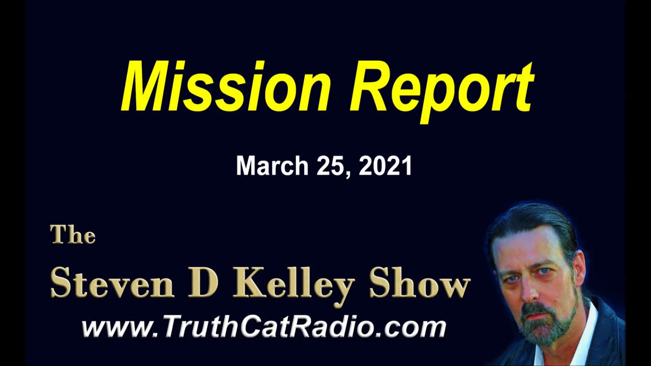 Mission Report, The Steven D Kelley Show Mar-25-2021