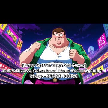 [Peter Griffin sings/AI Cover] JoJo's Bizarre Adventure: STONE OCEAN OP 1 ichigo - STONE OCEAN