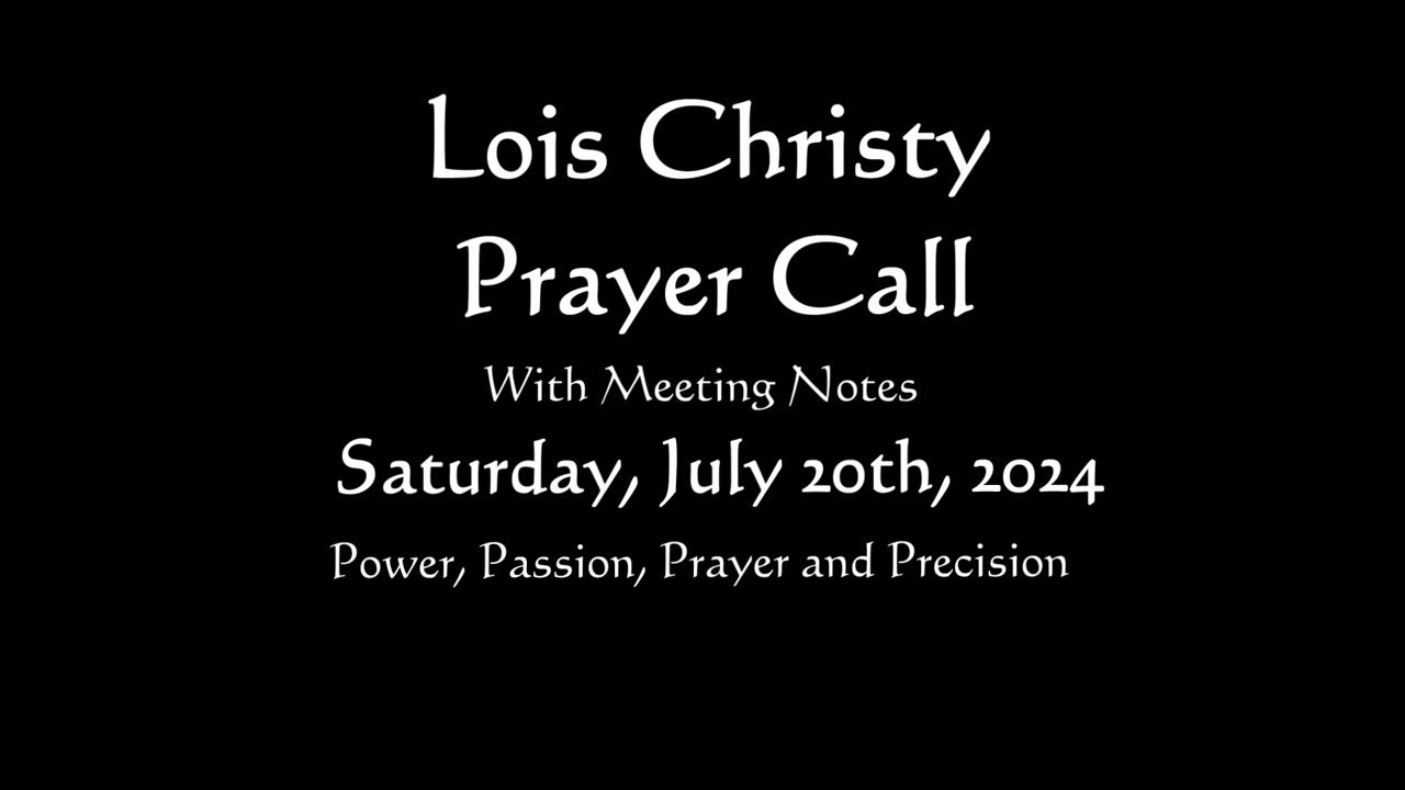 Lois Christy Prayer Group conference call for Saturday, July 20th, 2024