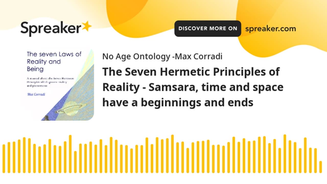 The Seven Hermetic Principles of Reality - Samsara, time and space have a beginnings and ends