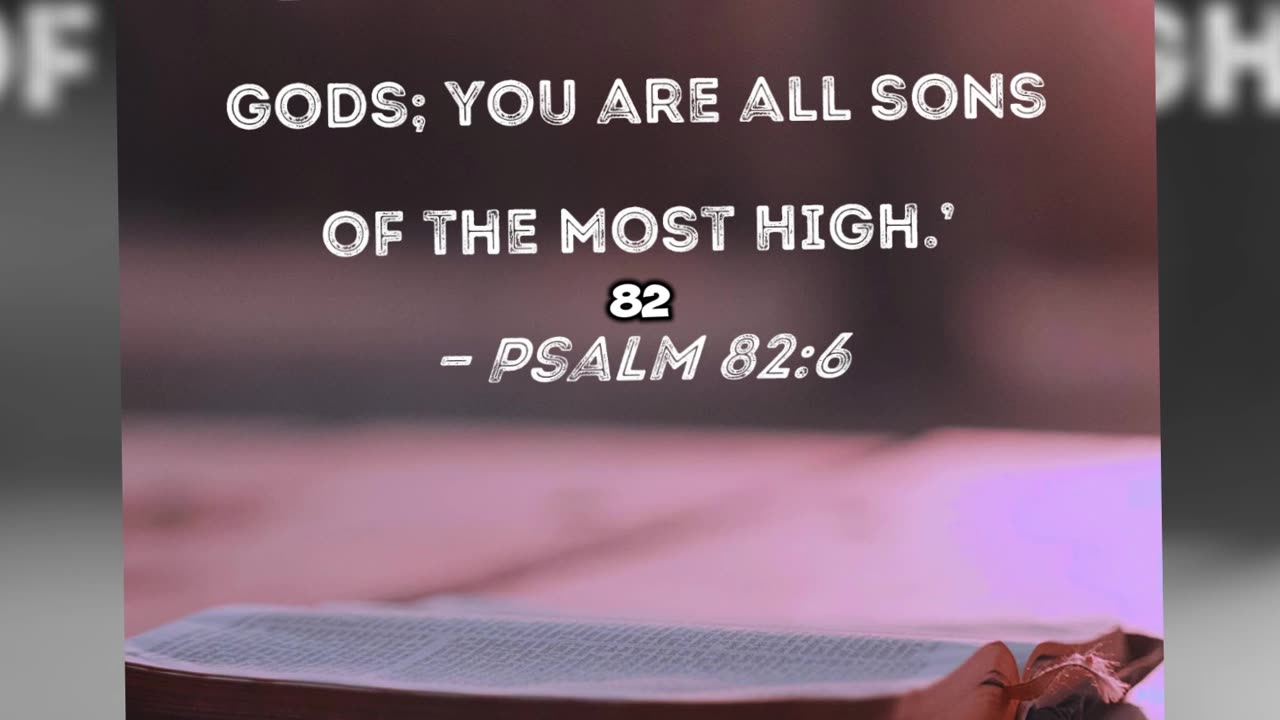 You are gods…~PSALM 82:6