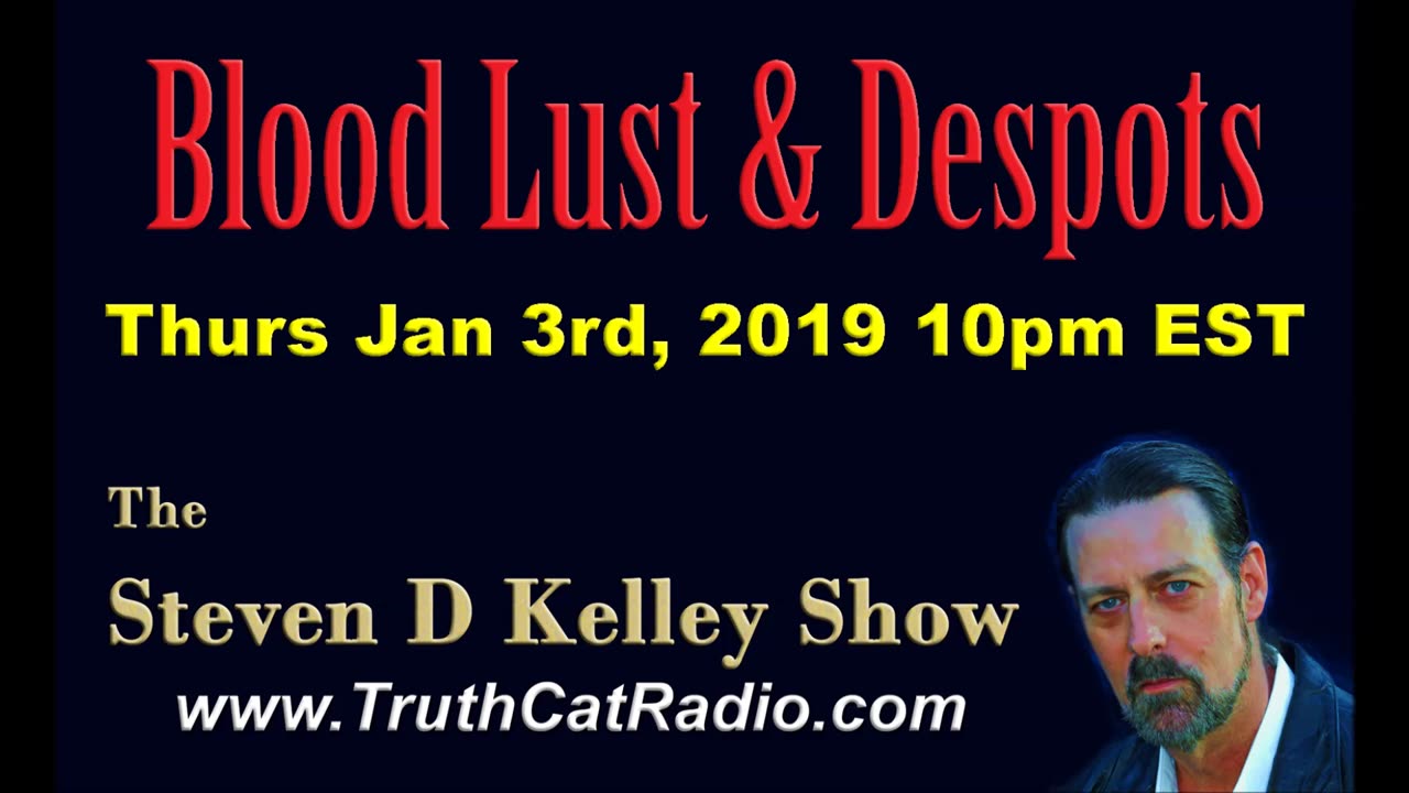 Blood Lust and Despots, The Steven D Kelley Show Jan-3-2019