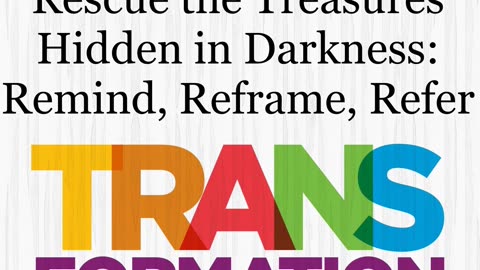 Rescue the Treasures Hidden in Darkness: Remind, Reframe, Refer