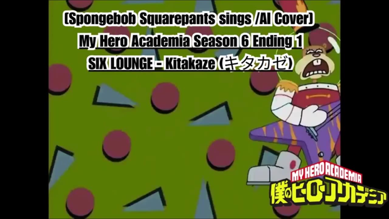 [SpongeBob sings/AI Cover] My Hero Academia Season 6 Ending 1 SIX LOUNGE - Kitakaze "キタカゼ"