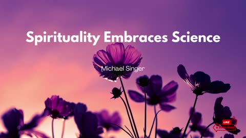 Michael Singer - Spirituality Embraces Science