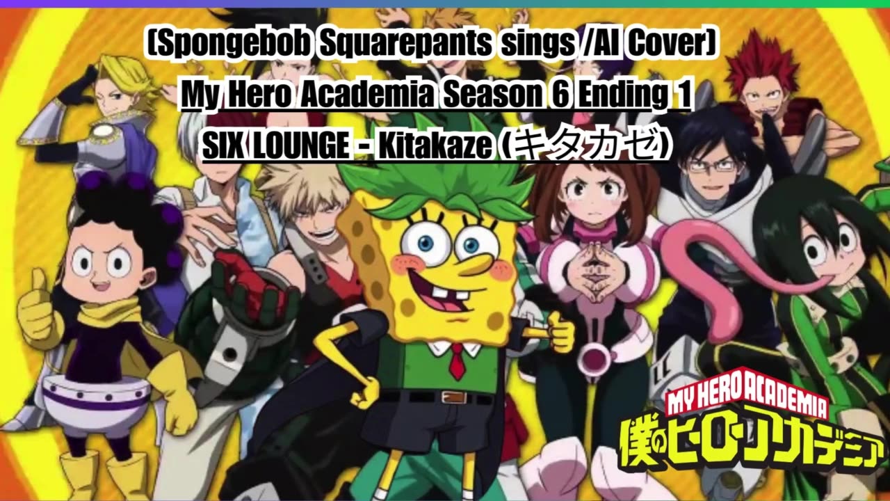 [SpongeBob sings/AI Cover] My Hero Academia Season 6 Ending 1 SIX LOUNGE - Kitakaze "キタカゼ"