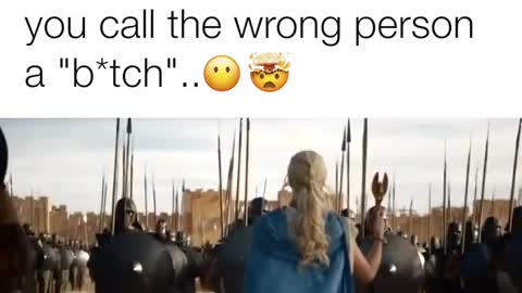 When you call the wrong person a b*tch!