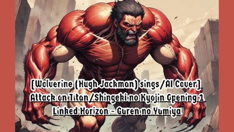 [Wolverine sings/AI Cover] Attack on Titan/Shingeki no Kyojin S1 OP Linked Horizon - Guren no Yumiya