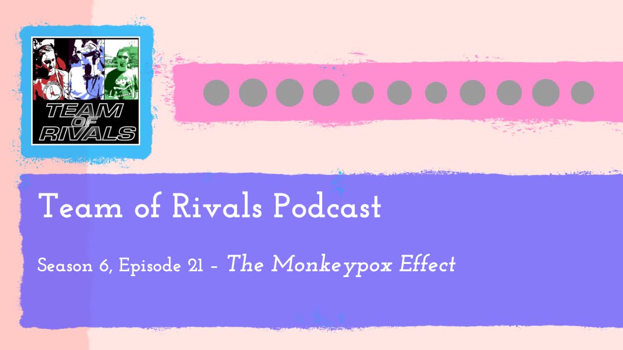 Season 6, Episode 21 – The Monkeypox Effect | Team of Rivals Podcast