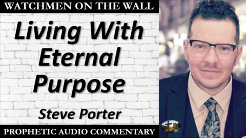 “Living With Eternal Purpose” – Powerful Prophetic Encouragement from Steve Porter