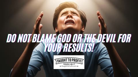 Do Not Blame God Or The Devil For Your Results!