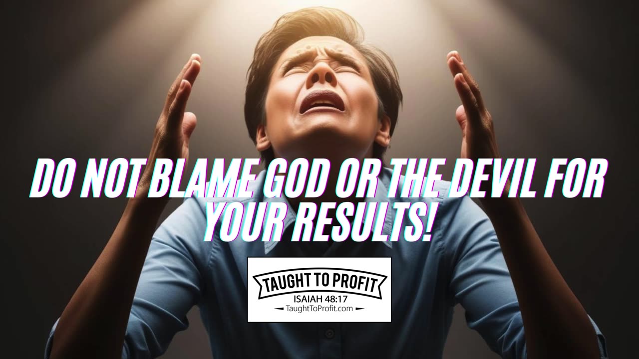 Do Not Blame God Or The Devil For Your Results!