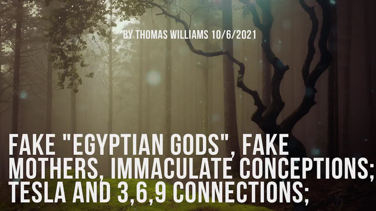 Fake Egyptian gods, fake Mothers, immaculate conceptions; Tesla and 3,6,9 connections;