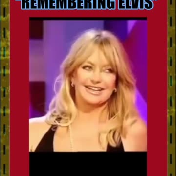 "REMEMBERING ELVIS" -GOLDIE HAWN