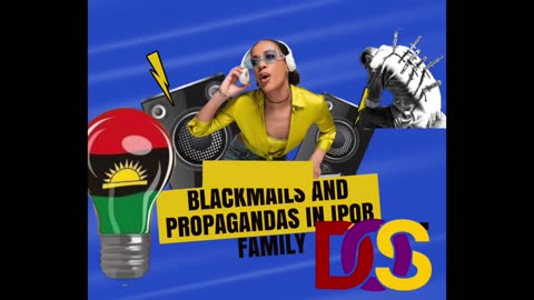 blackmails and propagandas in IPOB family