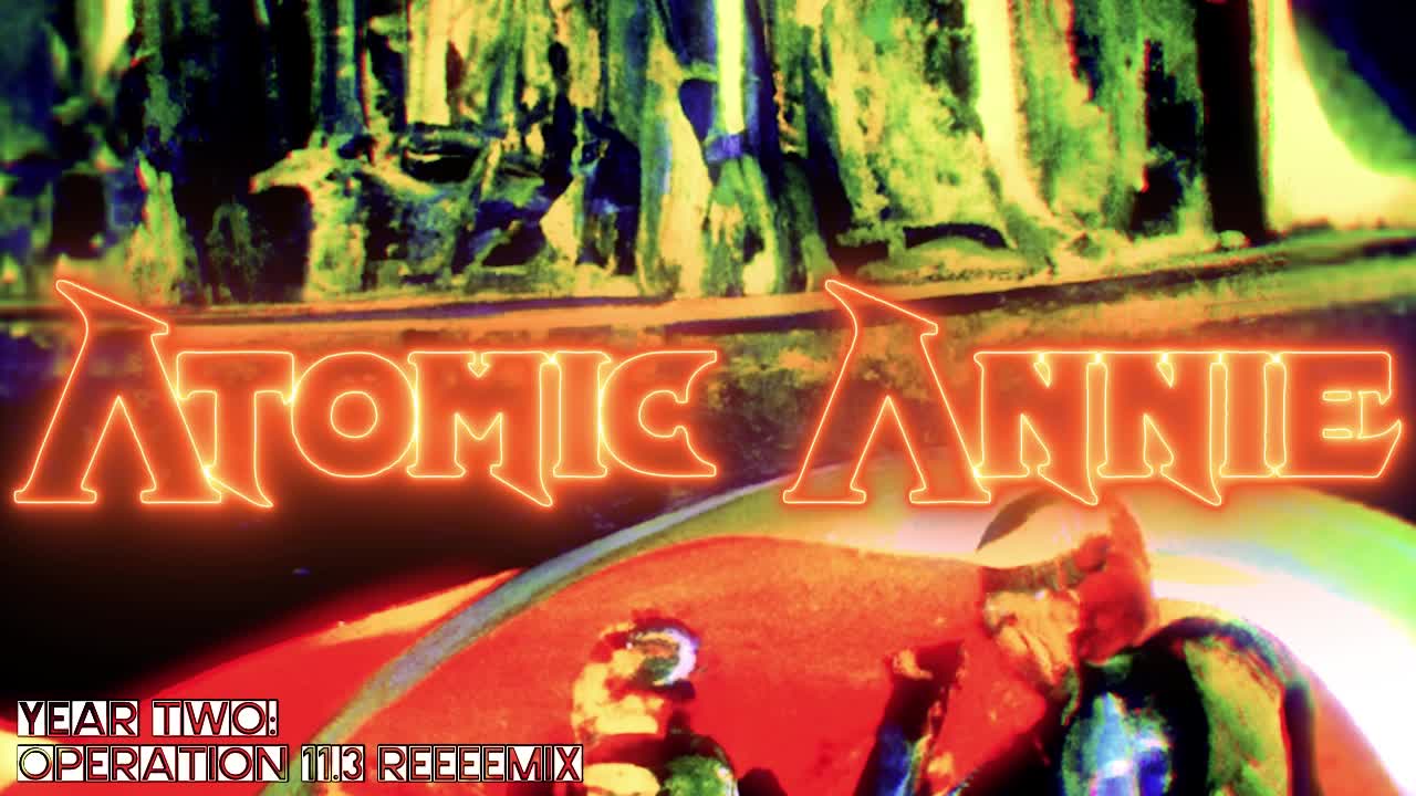 Atomic Annie: Year 2 Operation 11.3 reeemix (mirrored)