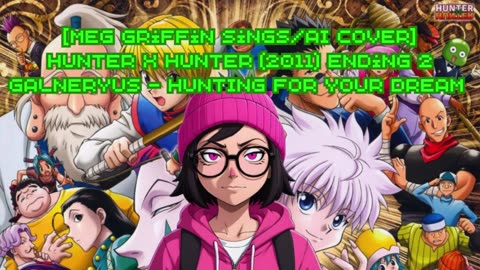 [Meg Griffin sings/AI Cover] Hunter x Hunter 2011 Ending 2 Galneryus -HUNTING FOR YOUR DREAM