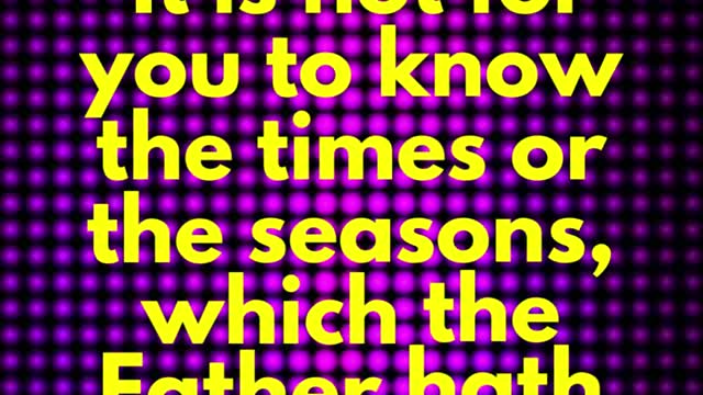 JESUS SAID... It is not for you to know the times or the seasons