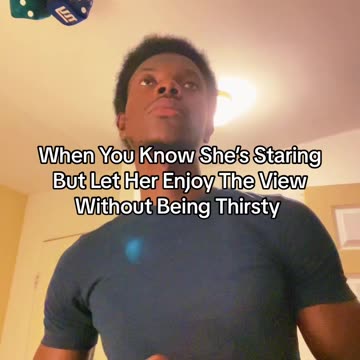 When You Know She’s Staring But Let Her Enjoy The View Without Being Thirsty