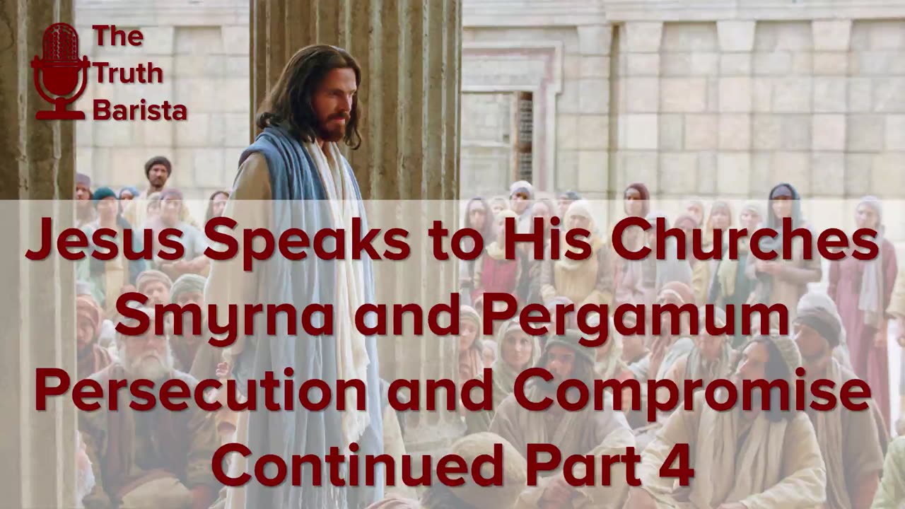 Jesus Speaks to His Churches … Smyrna and Pergamum : Persecution and Compromise Continued, Part 4