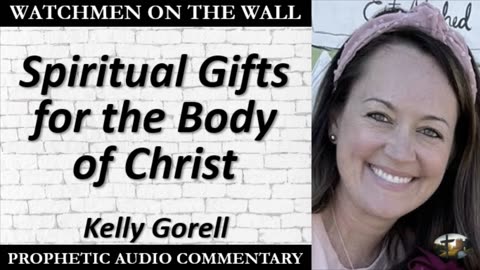 “Spiritual Gifts for the Body of Christ” – Powerful Prophetic Encouragement from Kelly Gorell