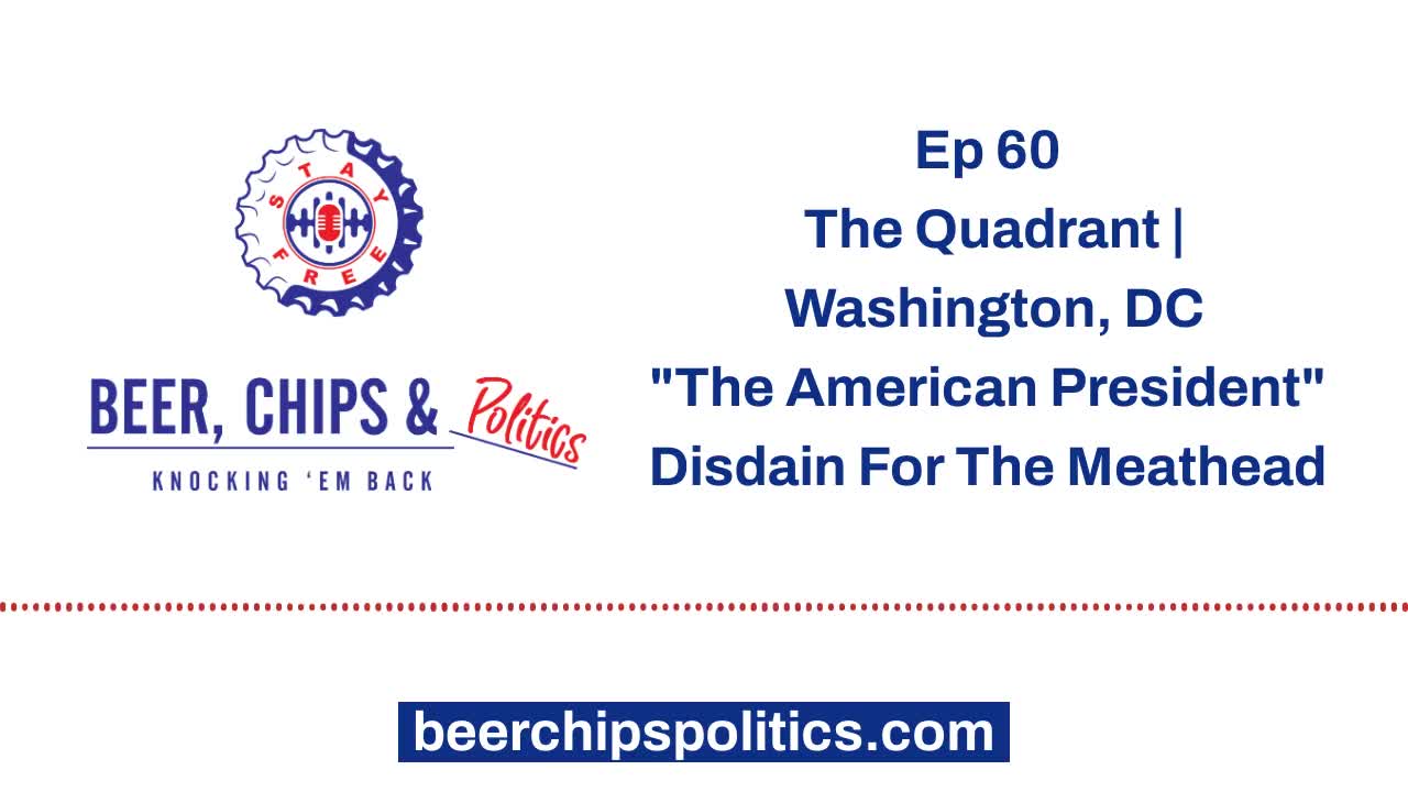 Ep 60 - The Quadrant, Washington, DC, "The American President", Disdain For The Meathead