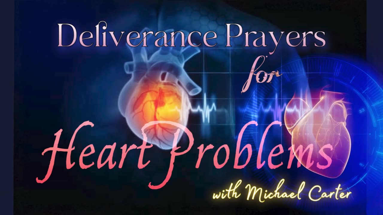 Deliverance Prayers for Heart Problems with Michael Carter