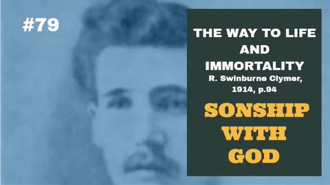 #79: SONSHIP WITH GOD: The Way To Life and Immortality, Reuben Swinburne Clymer, 1914, p. 94.