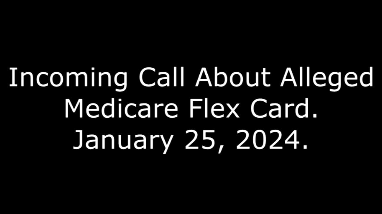 Incoming Call About Alleged Medicare Flex Card: January 25, 2024