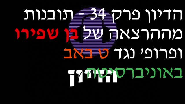 הדיון פרק 34 - תובנות מההרצאה של בן שפירו ופרופ' נגד ט באב באוניברסיטה