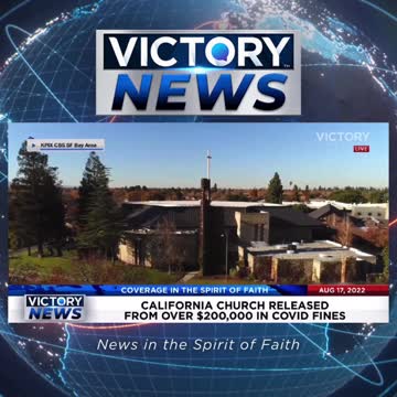 VICTORY News 8/17/22 -11a.m.CT: California Church Released From Over $200k in COVID Fines