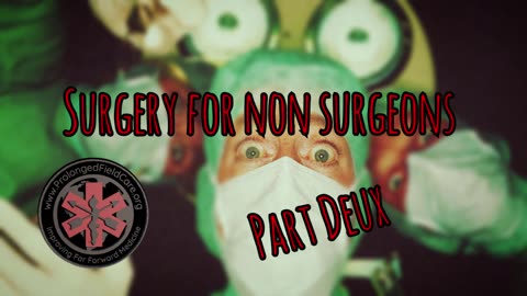 Prolonged Field Care Podcast 115: Surgery for Non-Surgeons part Deux