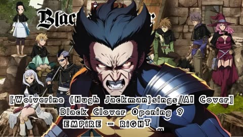 [Wolverine(Hugh Jackman) sings/AI Cover] Black Clover Opening 9 EMPiRE - RiGHT NOW