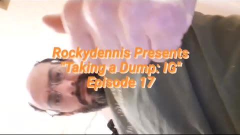 Rockydennis Presents "Taking a Dump : IG" Episode 17