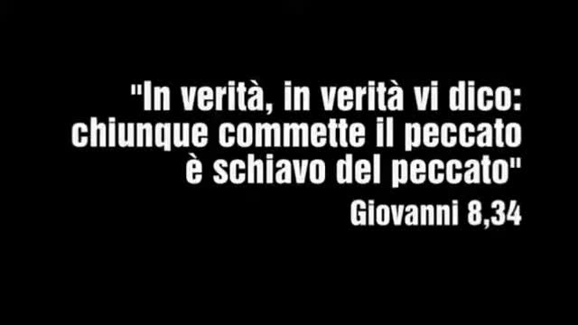 Gesù disse:«In verità,in verità vi dico:CHIUNQUE COMMETTE PECCATO è SCHIAVO DEL PECCATO"se dunque GESù vi farà liberi,sarete liberi davvero.Chi è da Dio ASCOLTA LE PAROLE di Dio:per questo VOI CHE NON LE ASCOLTATE,perché NON SIETE DA DIO.