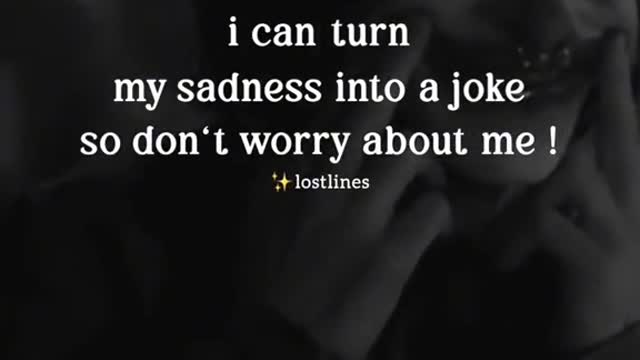 I can turn my sadness into a joke