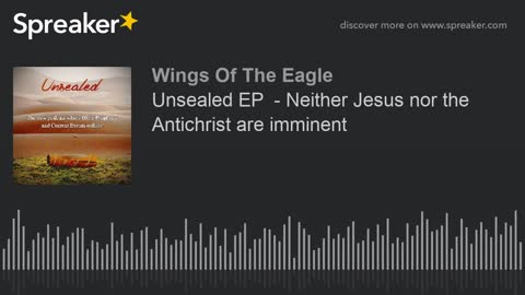 Unsealed EP 20: Neither Jesus nor the Antichrist are imminent