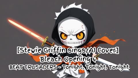 [Stewie Griffin sings/AI Cover] Bleach Opening 4 BEAT CRUSADERS - Tonight, Tonight, Tonight