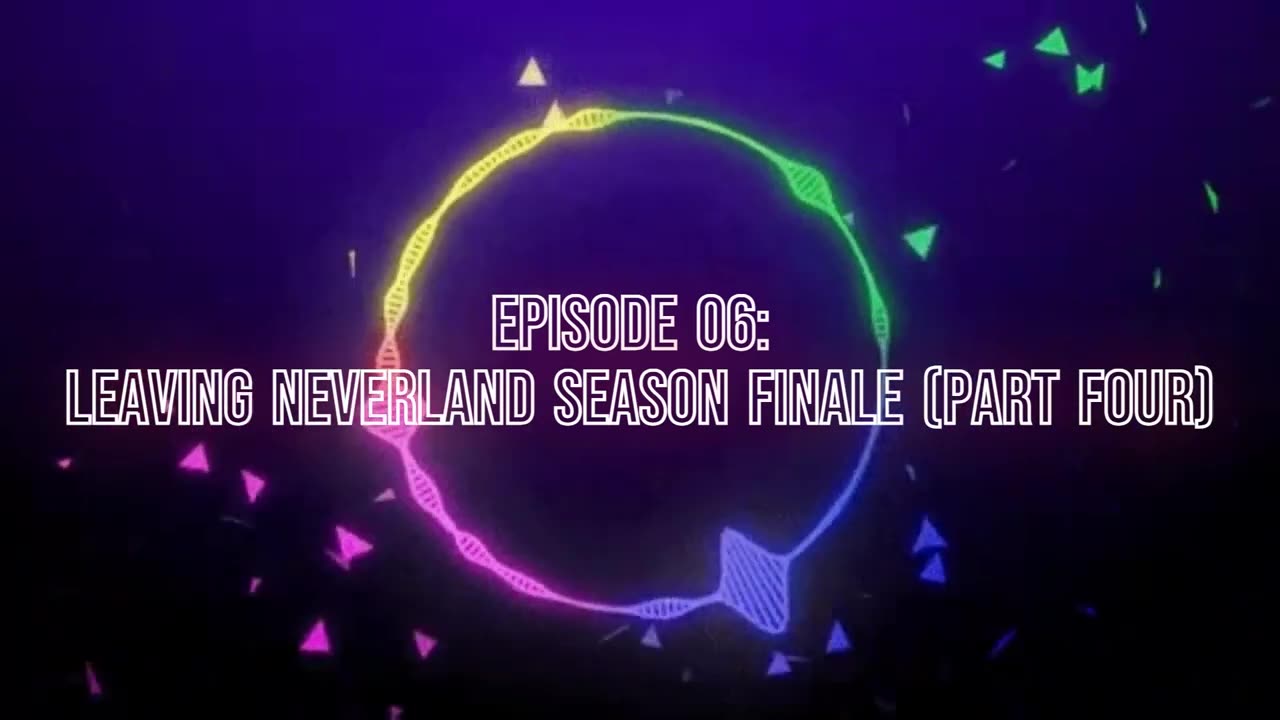 Episode 06: Leaving Neverland [Season Finale] (Part Four)