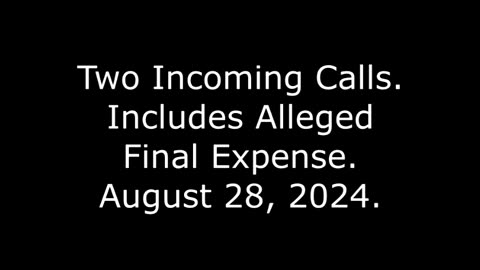 Two Incoming Calls: Includes Alleged Final Expense, August 28, 2024