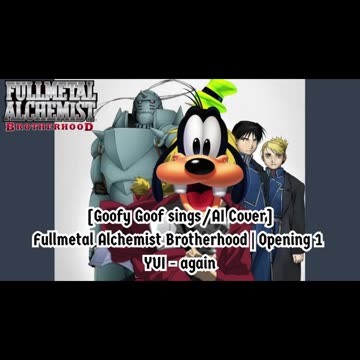 [Goofy Goof sings/AI Cover] Fullmetal Alchemist Brotherhood Opening 1 YUI - Again