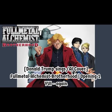[Donald Trump sings/AI Cover] Fullmetal Alchemist Brotherhood Opening 1 YUI - Again