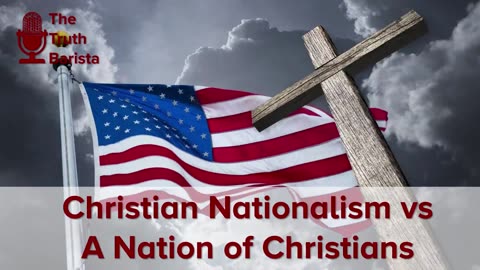 Christian Nationalism vs A Nation of Christians