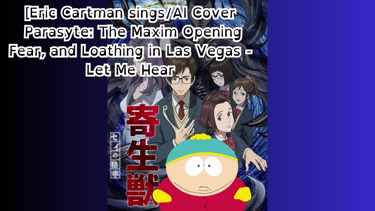 [Eric Cartman sings/AI Cover] Parasyte: The Maxim OP Fear, and Loathing in Las Vegas - Let Me Hear