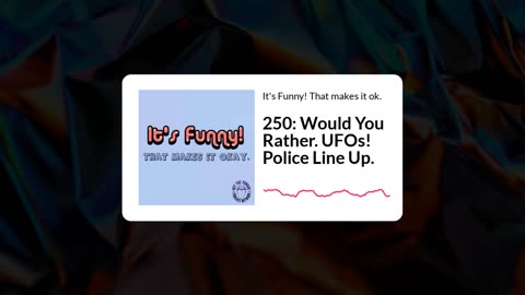 Episode 250. Would You Rather, UFO theories, Catch the Crook game & more.