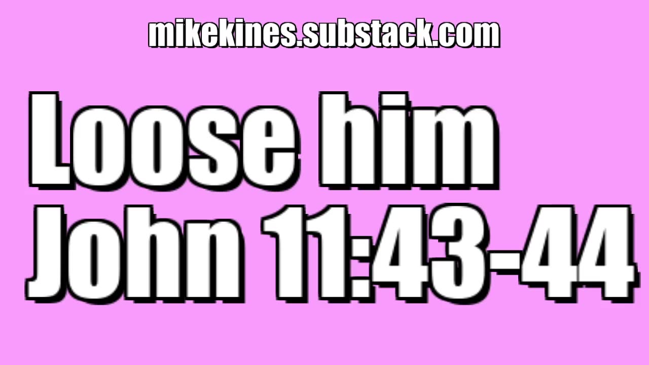 Loose him - John 11:43-44