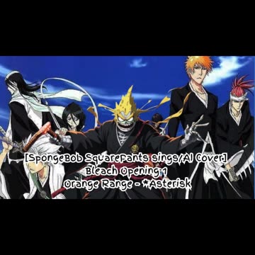 [SpongeBob sings/AI Cover] Bleach Opening 1 Orange Range - *Asterisk (*～アスタリスク～)